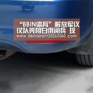 “BBIN体育”解放军仪仗队亮相白俄阅兵 现场沸腾一片欢呼(图)(图1) BBIN体育