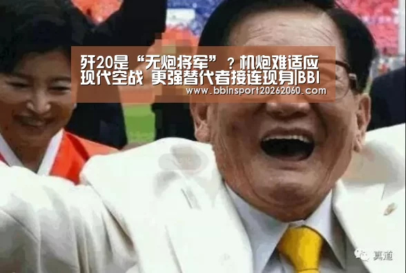歼20是“无炮将军”?机炮难适应现代空战 更强替代者接连现身|BBIN电子(图1) BBIN电子